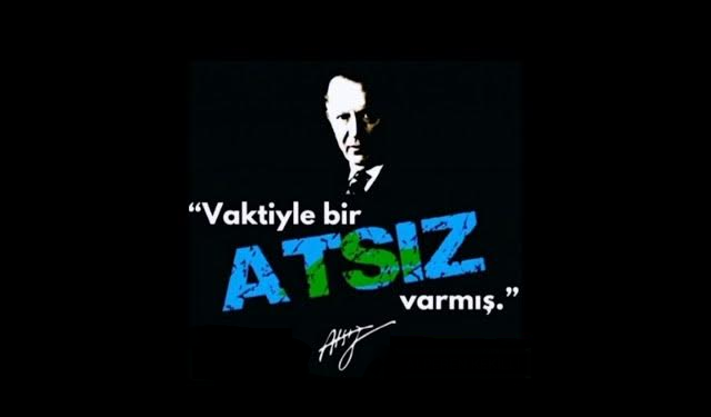 Vaktiyle Bir ATSIZ Varmış, Var Olsun...